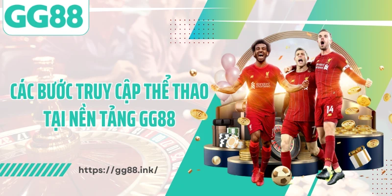 Các bước truy cập thể thao tại nền tảng GG88