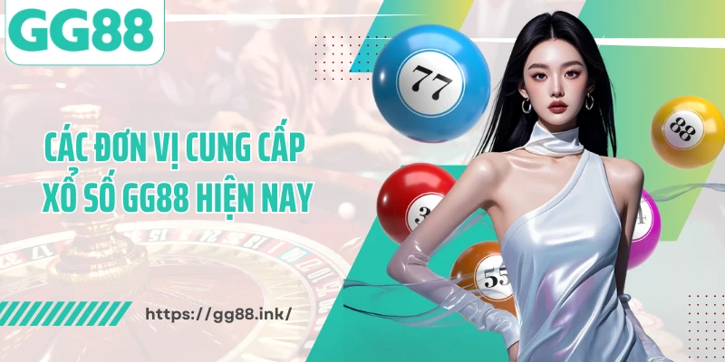 Các đơn vị cung cấp xổ số GG88 hiện nay