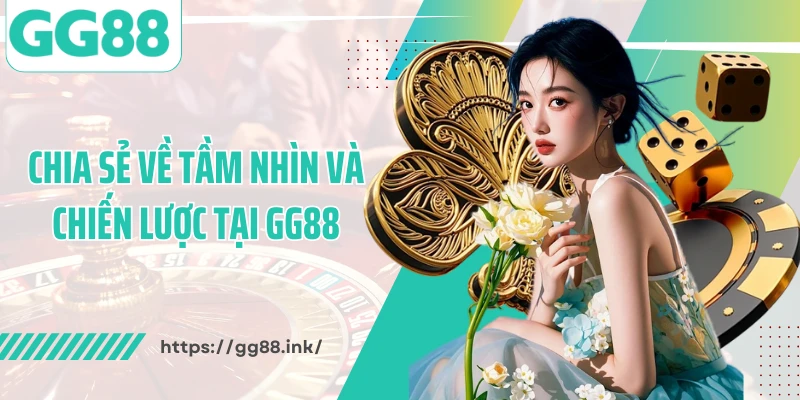 Chia sẻ về tầm nhìn và chiến lược tại GG88