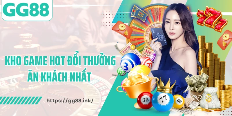 Kho game hot đổi thưởng ăn khách nhất 