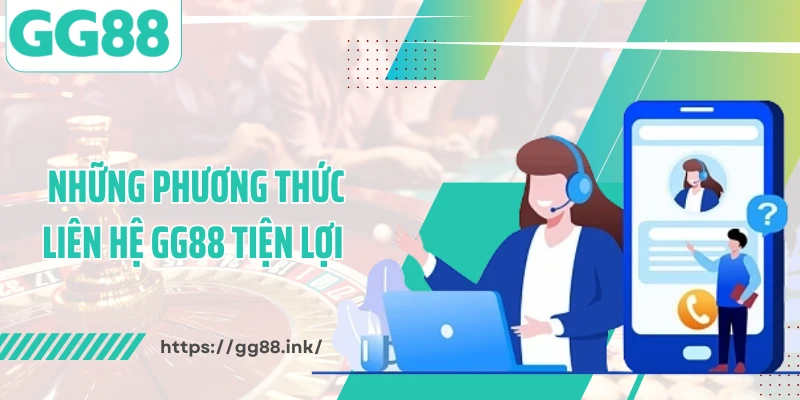Những phương thức liên hệ GG88 tiện lợi 