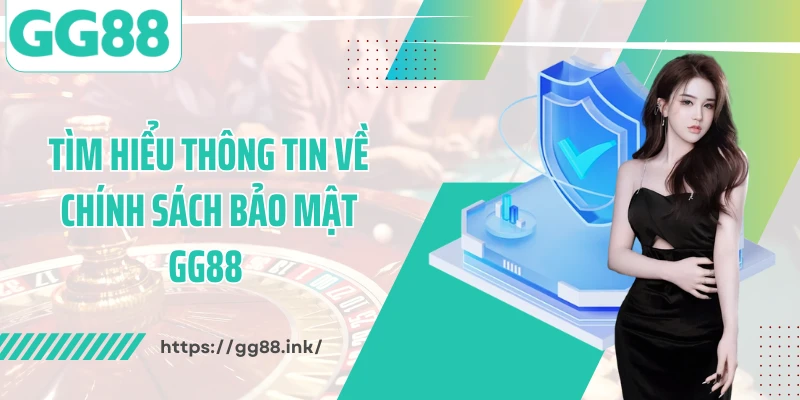 Tìm hiểu thông tin về chính sách bảo mật GG88 